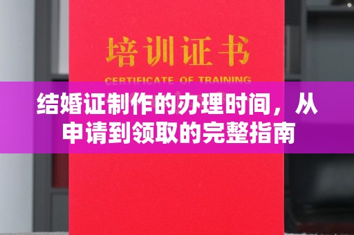 库尔勒结婚证制作的办理时间，从申请到领取的完整指南
