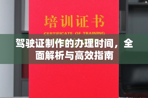 库尔勒驾驶证制作的办理时间，全面解析与高效指南