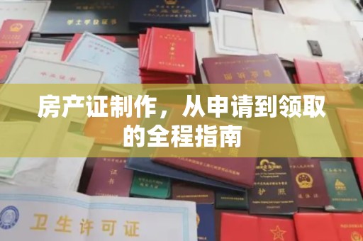库尔勒房产证制作，从申请到领取的全程指南