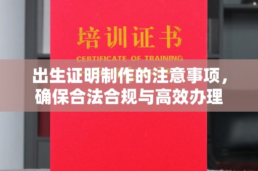库尔勒出生证明制作的注意事项，确保合法合规与高效办理