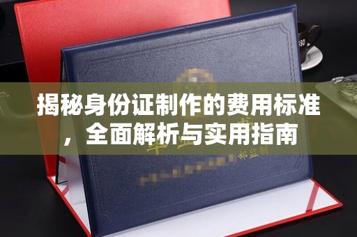 库尔勒揭秘身份证制作的费用标准，全面解析与实用指南