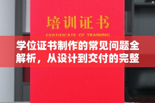 库尔勒学位证书制作的常见问题全解析，从设计到交付的完整指南