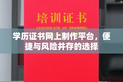库尔勒学历证书网上制作平台，便捷与风险并存的选择