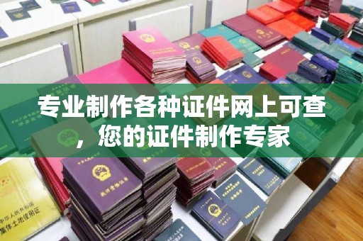 库尔勒专业制作各种证件网上可查，您的证件制作专家